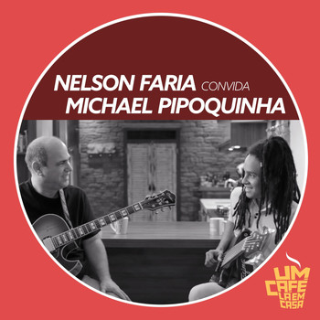 Nelson Faria & Michael Pipoquinha - Nelson Faria Convida Michael Pipoquinha: Um Café Lá em Casa