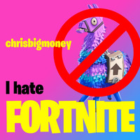 Chris Big Money - I Hate Fortnite (Explicit)