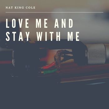 Nat King Cole - Love me and Stay with Me