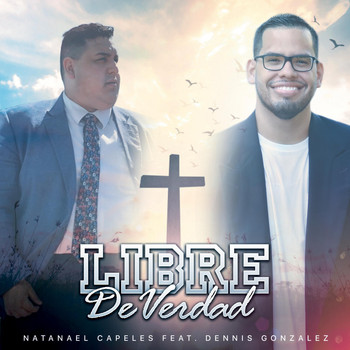 Natanael Capeles - Libre de Verdad (feat. Dennis Gonzalez)