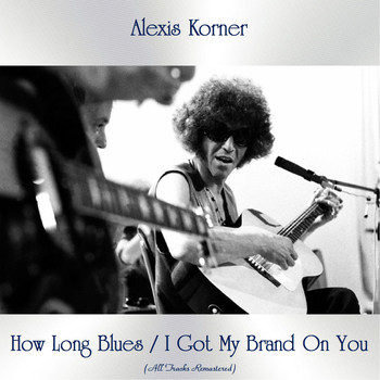 Alexis Korner - How Long Blues / I Got My Brand on You (All Tracks Remastered)