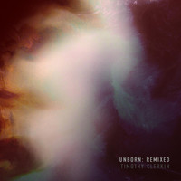 Timothy Clerkin - Unborn: Remixed EP