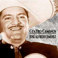 Jose Alfredo Jimenez - Cuatro Caminos