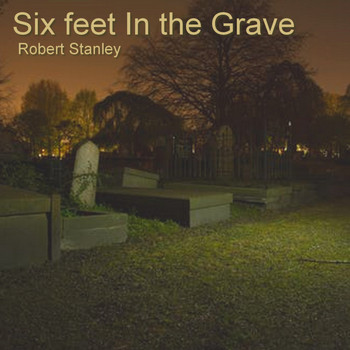 Robert Stanley - Six Feet in the Grave