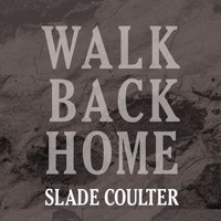 Slade Coulter - Walk Back Home
