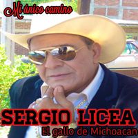 Sergio Licea El Gallo De Michoacan - Mi Unico Camino