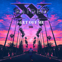 X-Raided - Get Off Me (feat. Yogi Calhoon) (Explicit)