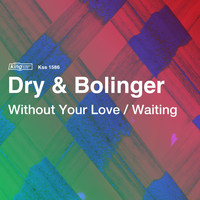 Dry & Bolinger - Without Your Love / Waiting