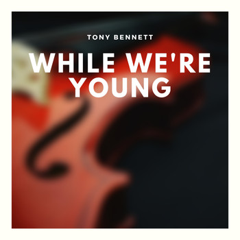 Tony Bennett - While We're Young
