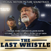 Logan Austin, Chelly & Pat Green - The Last Whistle (Original Motion Picture Soundtrack)