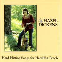 Hazel Dickens - Hard Hitting Songs For Hard Hit People