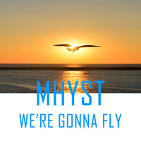 Mhyst - We're Gonna Fly