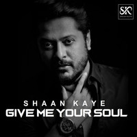 Shaan Kaye - Give Me Your Soul