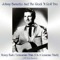 Johnny Burnette And The Rock 'N Roll Trio - Honey Hush / Lonesome Train (On a Lonsome Track) (All Tracks Remastered)