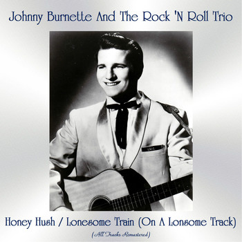 Johnny Burnette And The Rock 'N Roll Trio - Honey Hush / Lonesome Train (On a Lonsome Track) (All Tracks Remastered)