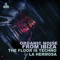 Organic Noise From Ibiza - The Floor Is Techno / La Hermosa