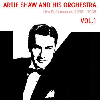 Artie Shaw - Artie Shaw And His Orchestra: Live Performances 1938 - 1939 Vol.1