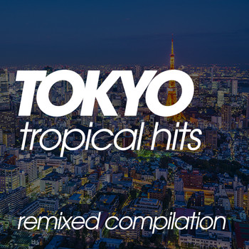 Various Artists - Tokyo Tropical Hits Remixed Compilation