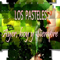 Los Pasteles - Ayer, Hoy y Siempre