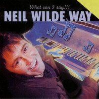 Neil Wilde - Neil Wilde Way - What Can I Say!!!