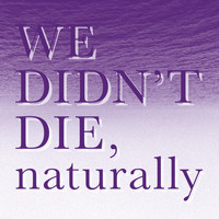 WE DIDN`T DIE,naturally - We Didn`t Die,naturally