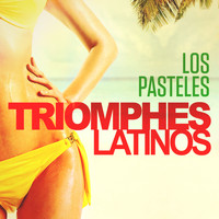 Los Pasteles - Triomphes latinos: Los Pasteles (Leurs plus grands succès)