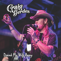 Craig Gerdes - Drank My Wife Away