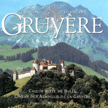 Chœur Mixte de Bulle, Chœur des Armaillis de la Gruyère & Michel Corpataux - Chansons du Pays de Gruyère