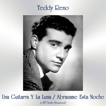 Teddy Reno - Una Guitarra Y La Luna / Abrazame Esta Noche (All Tracks Remastered)