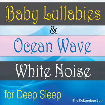 The Kokorebee Sun - Baby Lullabies & Ocean Wave White Noise (For Deep Sleeping)