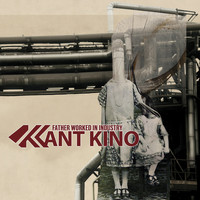 Kant Kino - Father Worked in Industry (Bonus Tracks Version)