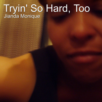 Jianda Monique - Tryin' so Hard, Too