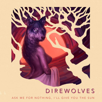 Direwolves - Ask Me for Nothing, I'll Give You the Sun