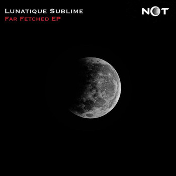 Lunatique Sublime - Far Fetched EP