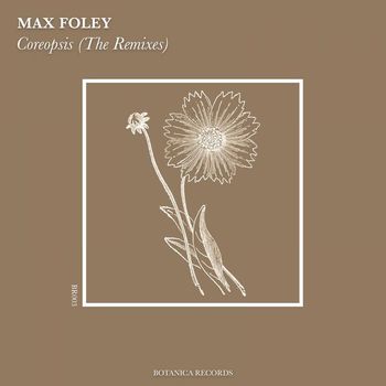 Max Foley - Coreopsis (The Remixes)