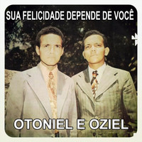 Otoniel e Oziel - Sua Felicidade Depende de Você