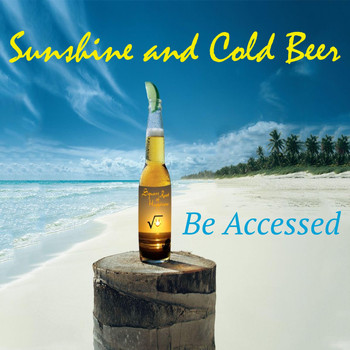 Be Accessed - Sunshine and Cold Beer