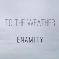 Enamity - To the Weather (Explicit)