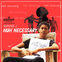 Wayne J - Nuh Necessary