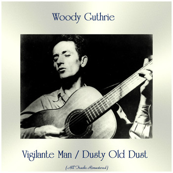 Woody Guthrie - Vigilante Man / Dusty Old Dust (All Tracks Remastered)