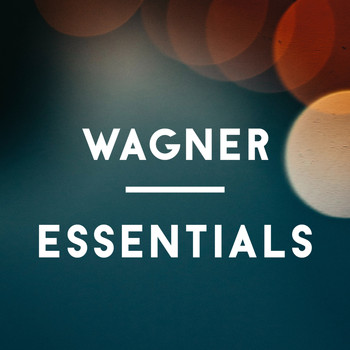 Richard Wagner - Wagner Essentials
