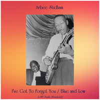 Arbee Stidham - I've Got To Forget You / Blue and Low (All Tracks Remastered)