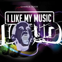 Charlie Rock - I like My Music Loud