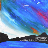 Shaw Shaw - And I Just Believe (feat. Yaolong Ju)