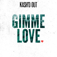 Kash'd Out - Gimme Love