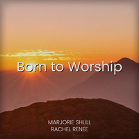 Marjorie Shull & Rachel Renee - Born to Worship