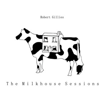 Robert Gillies - The Milkhouse Sessions