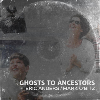Eric Anders & Mark O'Bitz - Ghosts to Ancestors