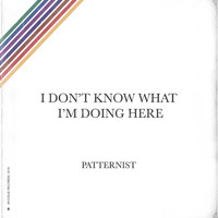 Patternist - I Don't Know What I'm Doing Here