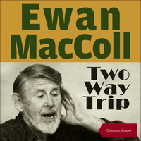 Ewan MacColl & Peggy Seeger - Two Way Trip (Original Album)